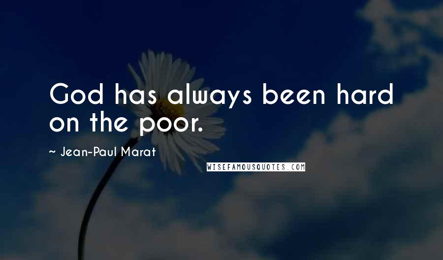 Jean-Paul Marat Quotes: God has always been hard on the poor.