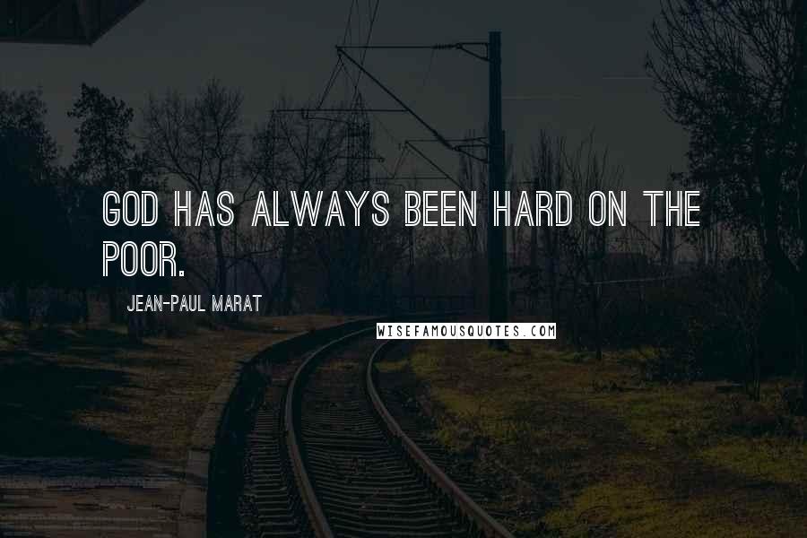 Jean-Paul Marat Quotes: God has always been hard on the poor.