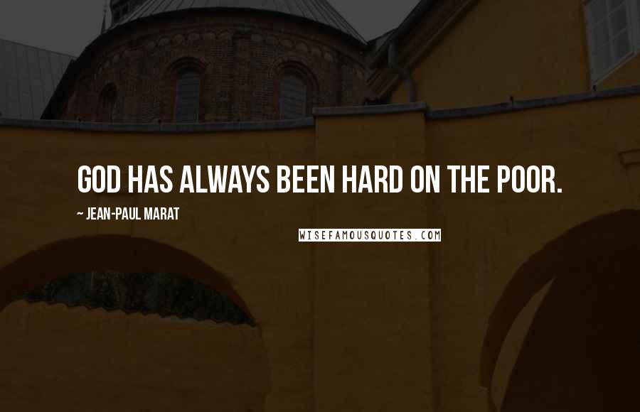 Jean-Paul Marat Quotes: God has always been hard on the poor.