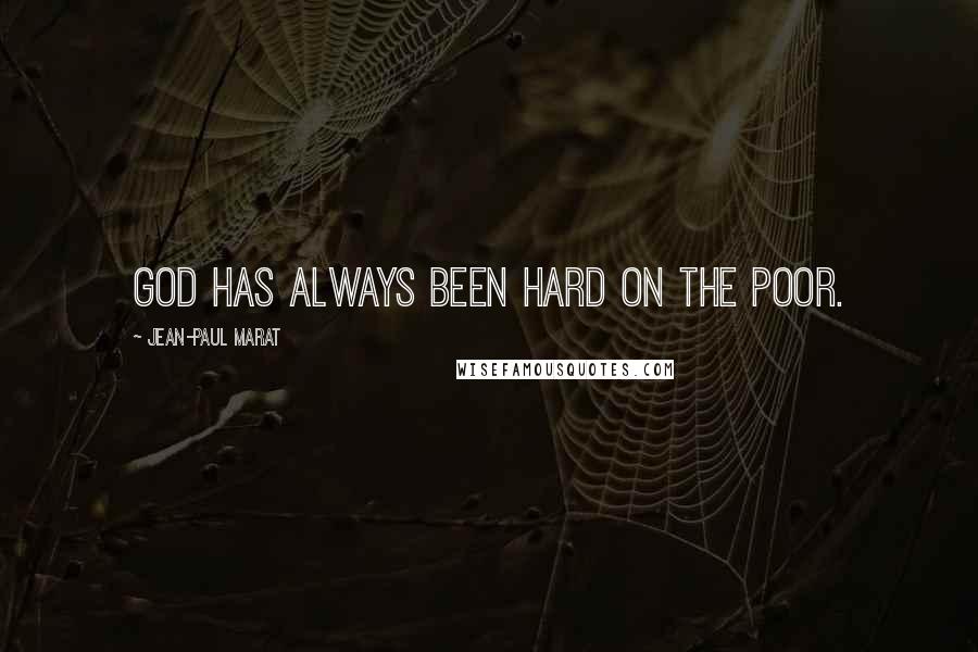 Jean-Paul Marat Quotes: God has always been hard on the poor.