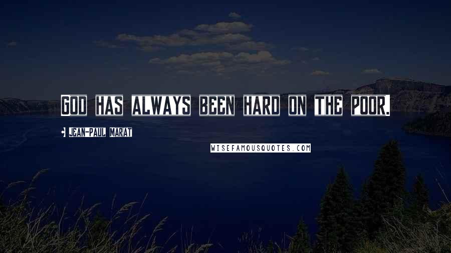 Jean-Paul Marat Quotes: God has always been hard on the poor.