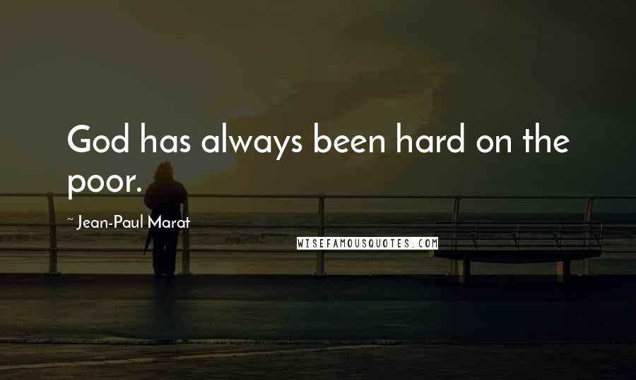 Jean-Paul Marat Quotes: God has always been hard on the poor.