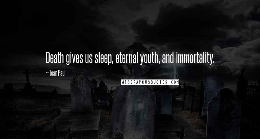 Jean Paul Quotes: Death gives us sleep, eternal youth, and immortality.