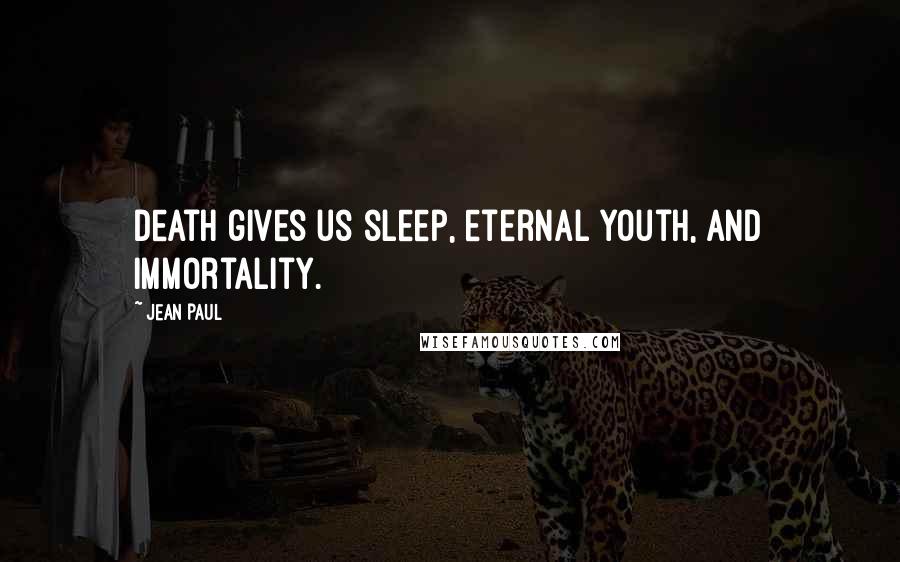 Jean Paul Quotes: Death gives us sleep, eternal youth, and immortality.