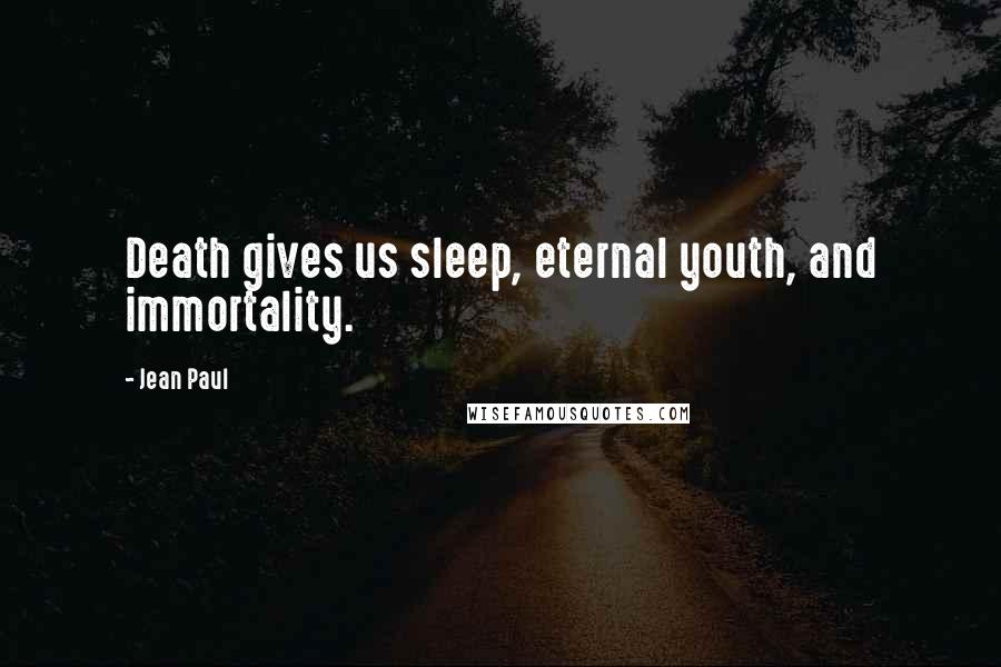 Jean Paul Quotes: Death gives us sleep, eternal youth, and immortality.