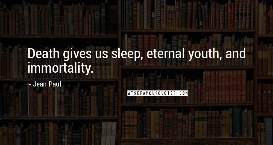 Jean Paul Quotes: Death gives us sleep, eternal youth, and immortality.