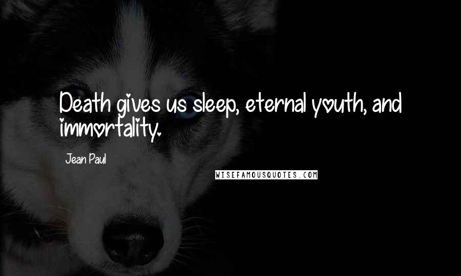 Jean Paul Quotes: Death gives us sleep, eternal youth, and immortality.