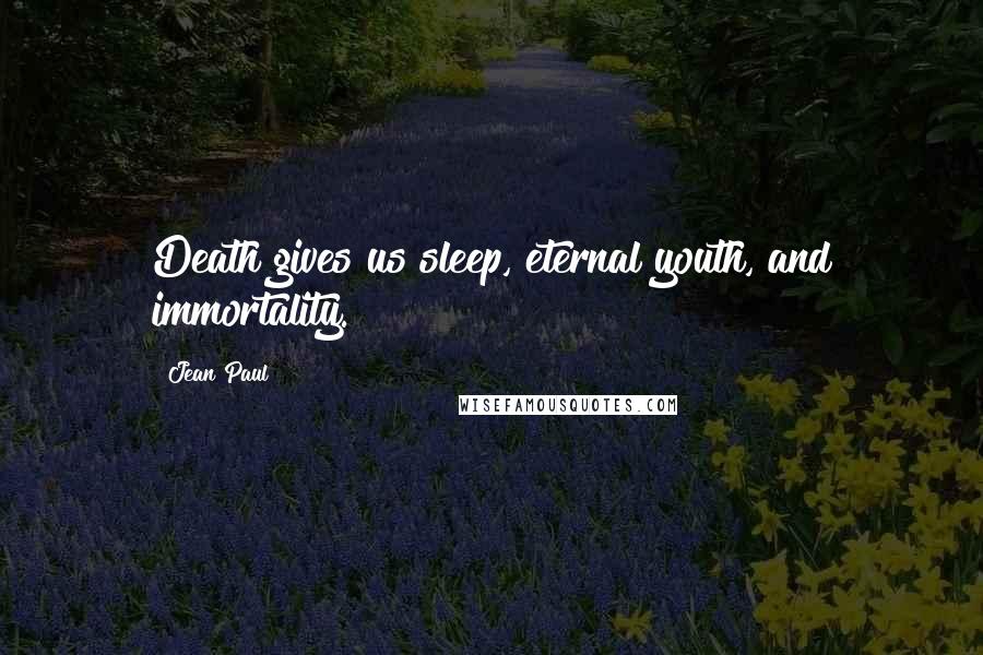 Jean Paul Quotes: Death gives us sleep, eternal youth, and immortality.