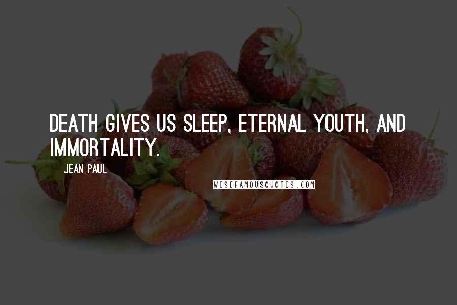 Jean Paul Quotes: Death gives us sleep, eternal youth, and immortality.