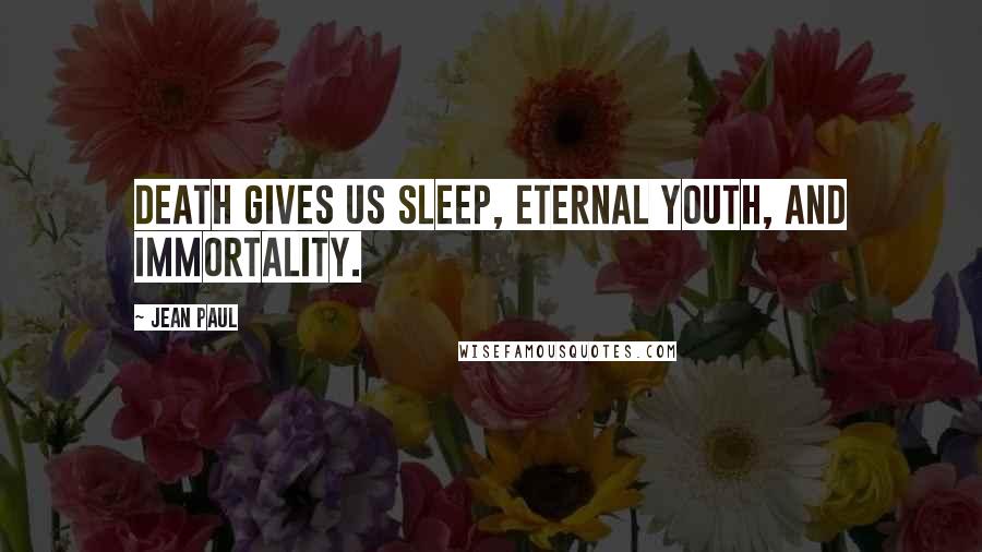 Jean Paul Quotes: Death gives us sleep, eternal youth, and immortality.