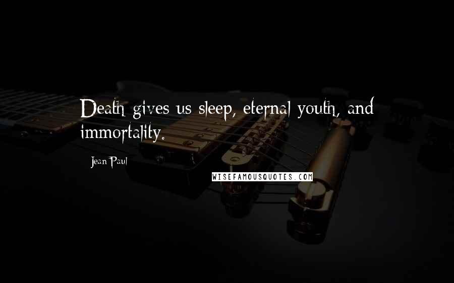 Jean Paul Quotes: Death gives us sleep, eternal youth, and immortality.