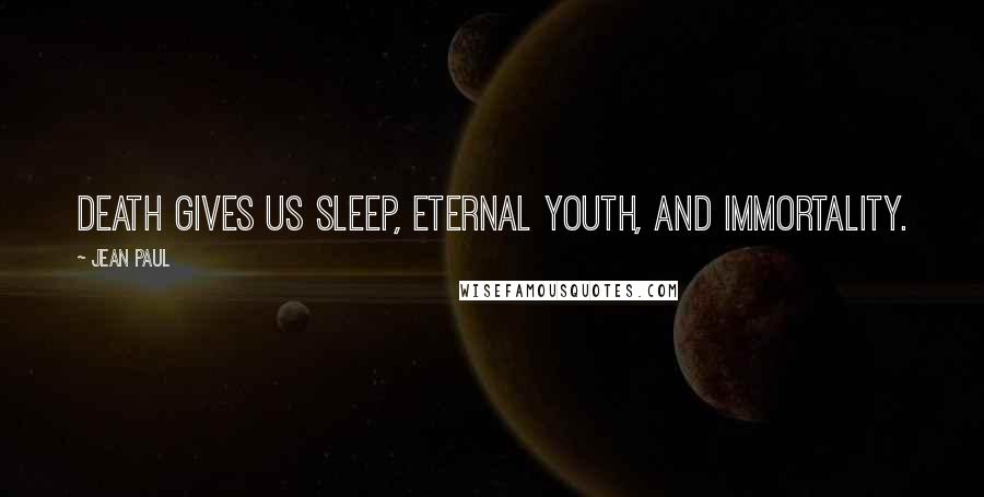 Jean Paul Quotes: Death gives us sleep, eternal youth, and immortality.