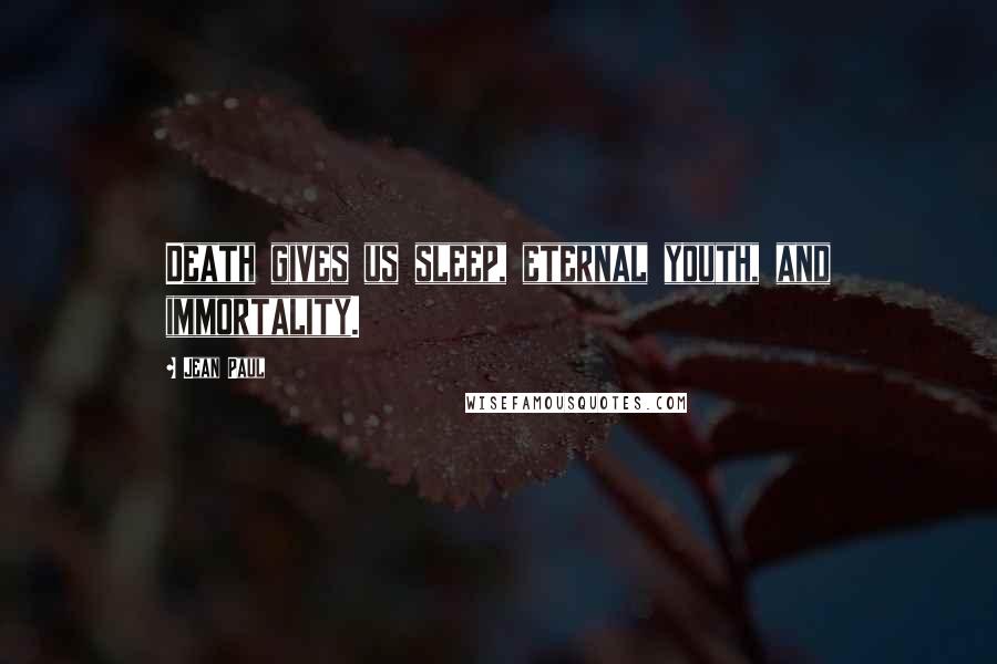 Jean Paul Quotes: Death gives us sleep, eternal youth, and immortality.