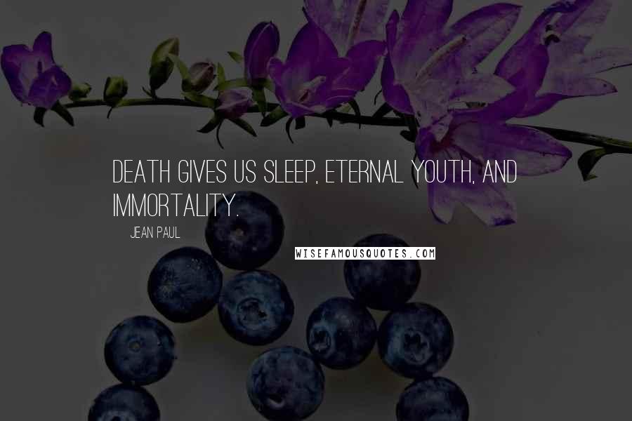 Jean Paul Quotes: Death gives us sleep, eternal youth, and immortality.