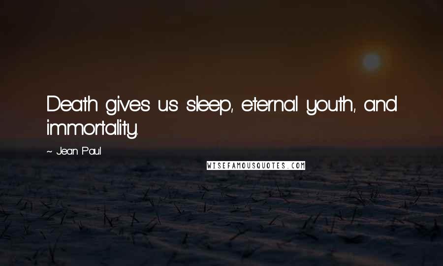 Jean Paul Quotes: Death gives us sleep, eternal youth, and immortality.