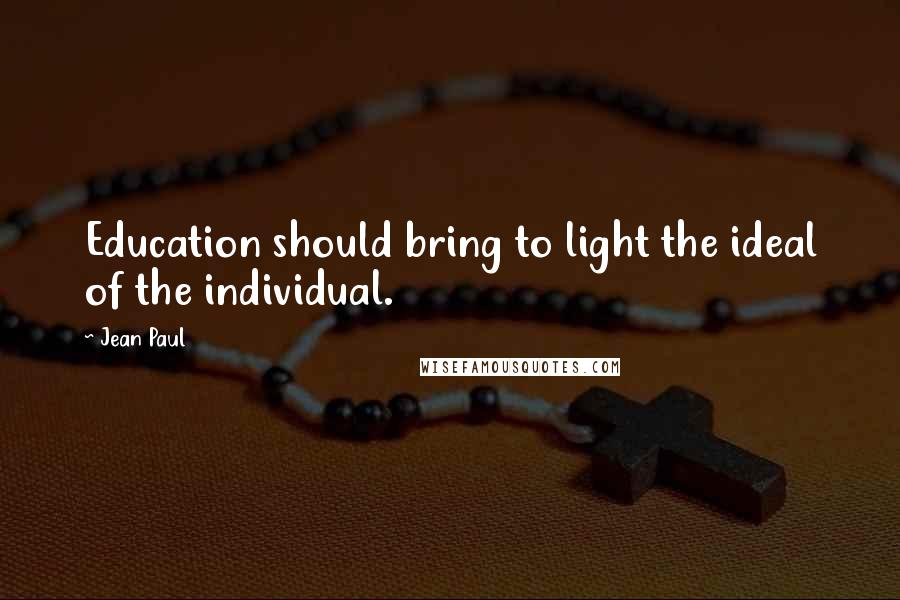 Jean Paul Quotes: Education should bring to light the ideal of the individual.