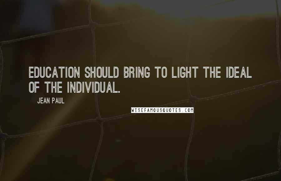 Jean Paul Quotes: Education should bring to light the ideal of the individual.