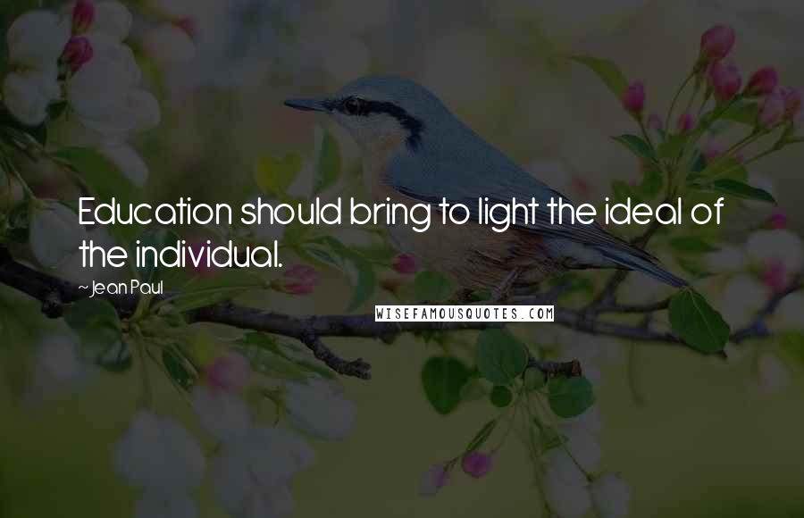 Jean Paul Quotes: Education should bring to light the ideal of the individual.