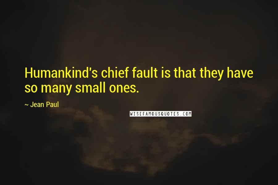 Jean Paul Quotes: Humankind's chief fault is that they have so many small ones.