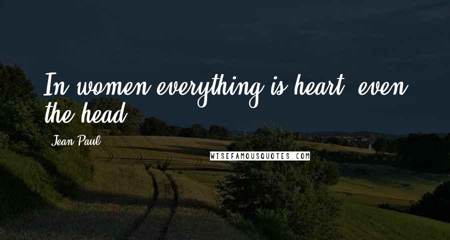 Jean Paul Quotes: In women everything is heart, even the head.