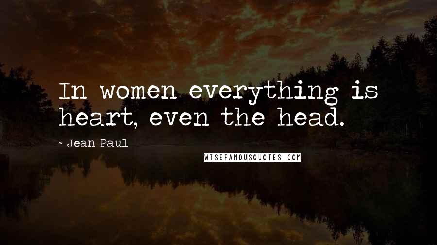 Jean Paul Quotes: In women everything is heart, even the head.