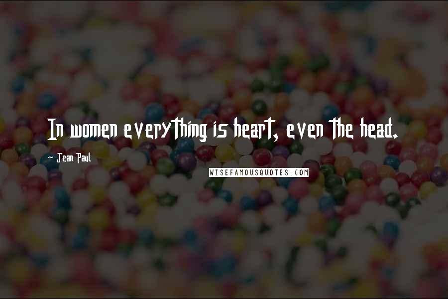 Jean Paul Quotes: In women everything is heart, even the head.