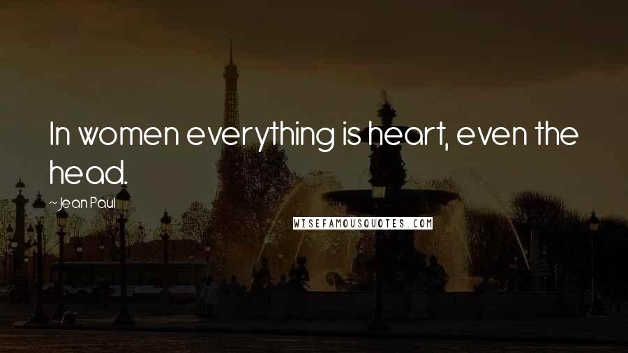 Jean Paul Quotes: In women everything is heart, even the head.