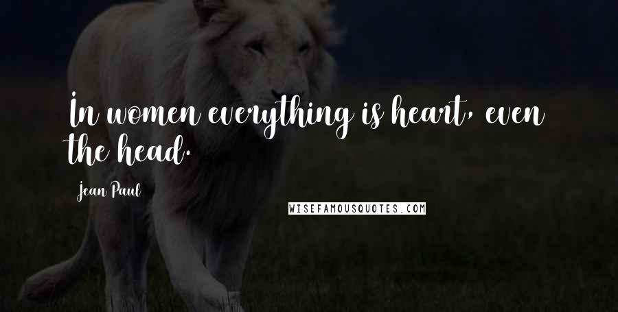 Jean Paul Quotes: In women everything is heart, even the head.