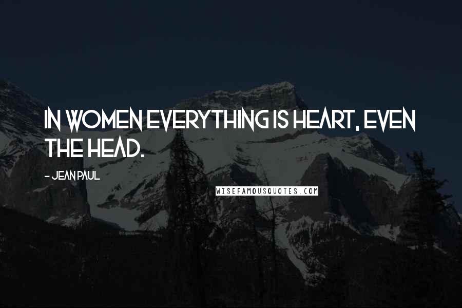 Jean Paul Quotes: In women everything is heart, even the head.