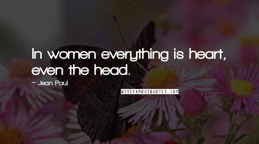 Jean Paul Quotes: In women everything is heart, even the head.