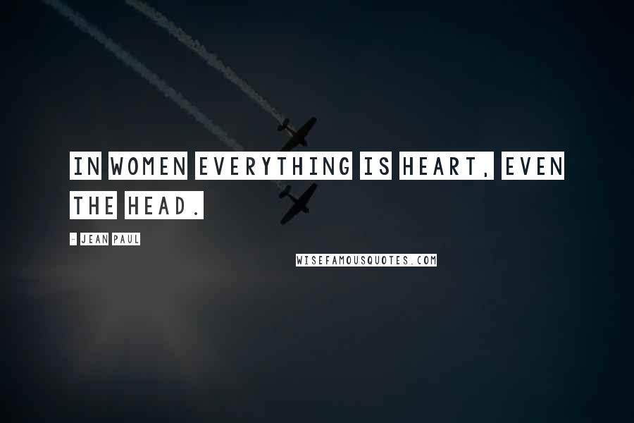 Jean Paul Quotes: In women everything is heart, even the head.