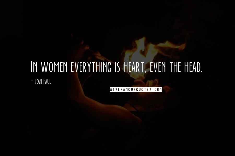 Jean Paul Quotes: In women everything is heart, even the head.