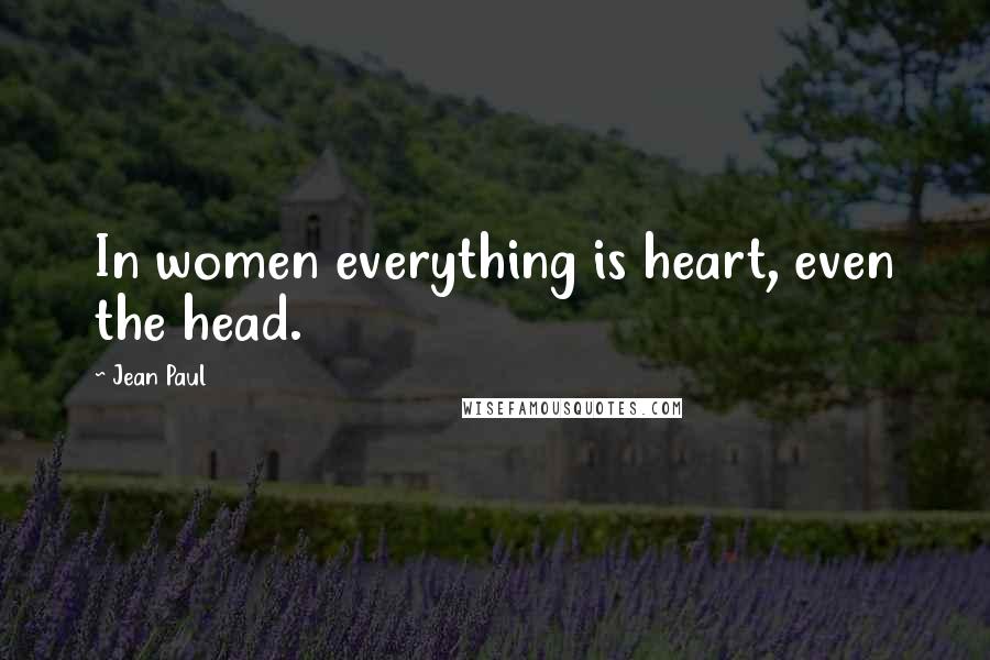 Jean Paul Quotes: In women everything is heart, even the head.