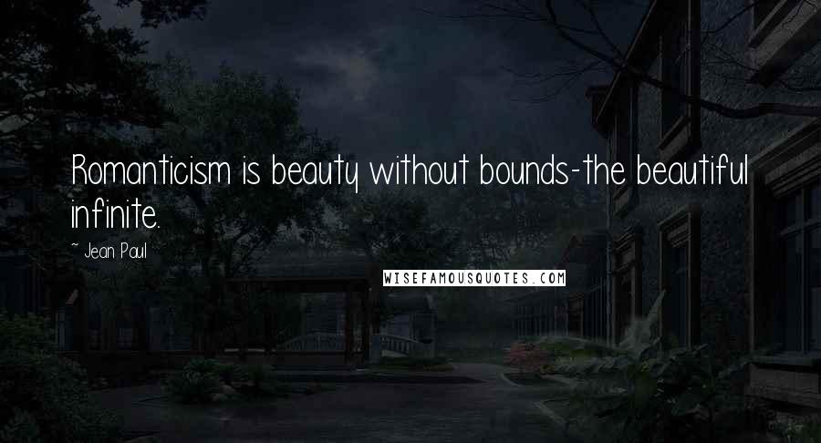 Jean Paul Quotes: Romanticism is beauty without bounds-the beautiful infinite.