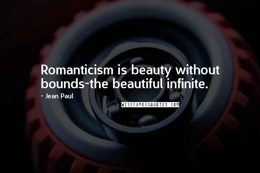 Jean Paul Quotes: Romanticism is beauty without bounds-the beautiful infinite.