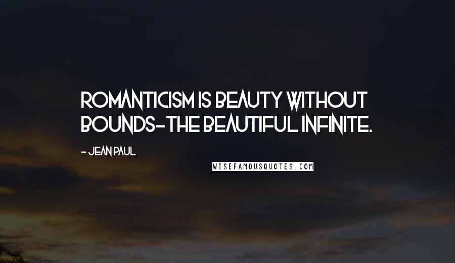 Jean Paul Quotes: Romanticism is beauty without bounds-the beautiful infinite.