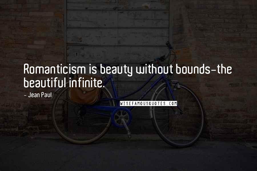 Jean Paul Quotes: Romanticism is beauty without bounds-the beautiful infinite.