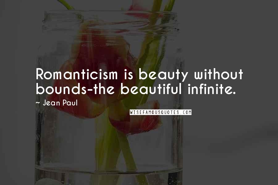 Jean Paul Quotes: Romanticism is beauty without bounds-the beautiful infinite.