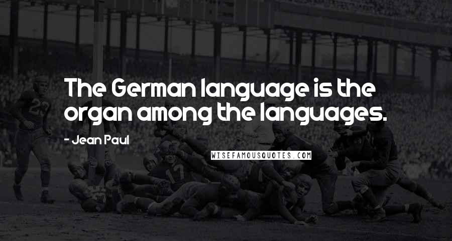 Jean Paul Quotes: The German language is the organ among the languages.