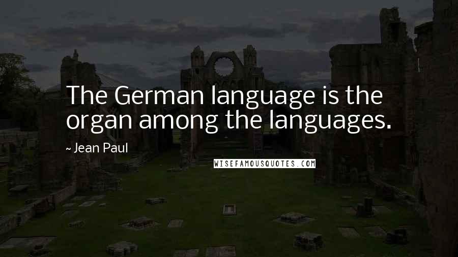 Jean Paul Quotes: The German language is the organ among the languages.