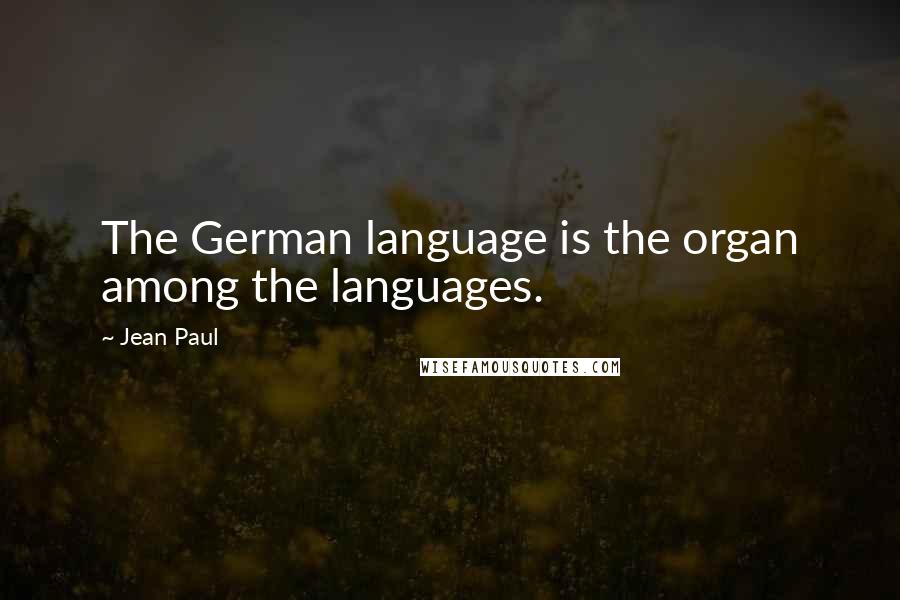 Jean Paul Quotes: The German language is the organ among the languages.