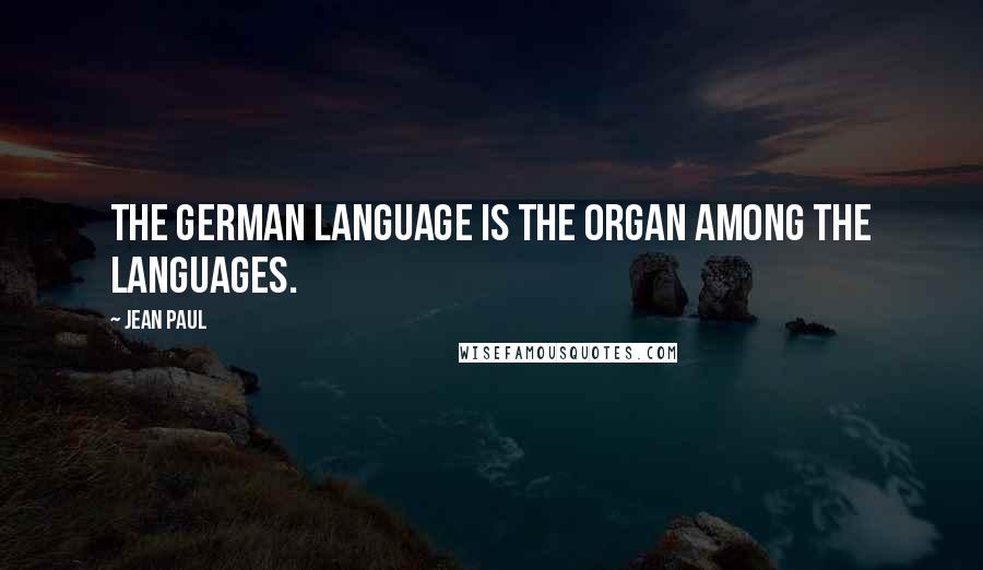 Jean Paul Quotes: The German language is the organ among the languages.