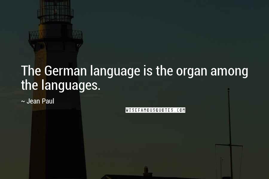 Jean Paul Quotes: The German language is the organ among the languages.