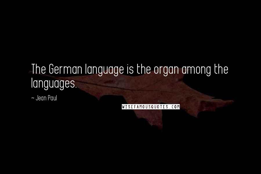 Jean Paul Quotes: The German language is the organ among the languages.