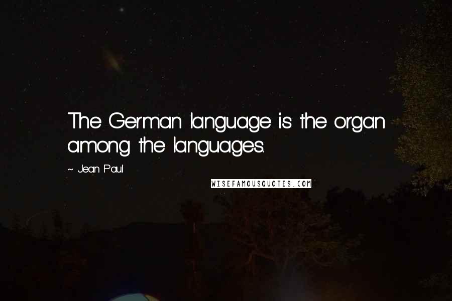Jean Paul Quotes: The German language is the organ among the languages.