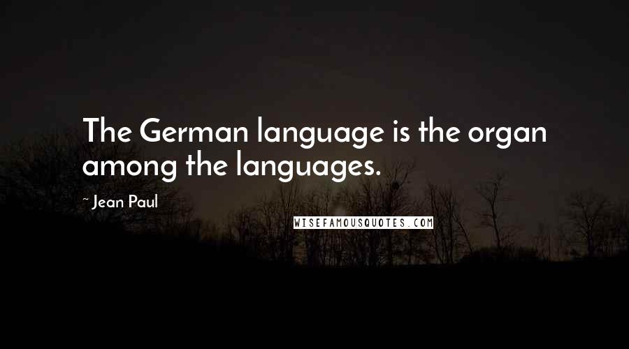 Jean Paul Quotes: The German language is the organ among the languages.