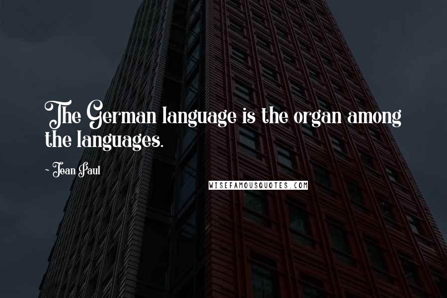 Jean Paul Quotes: The German language is the organ among the languages.