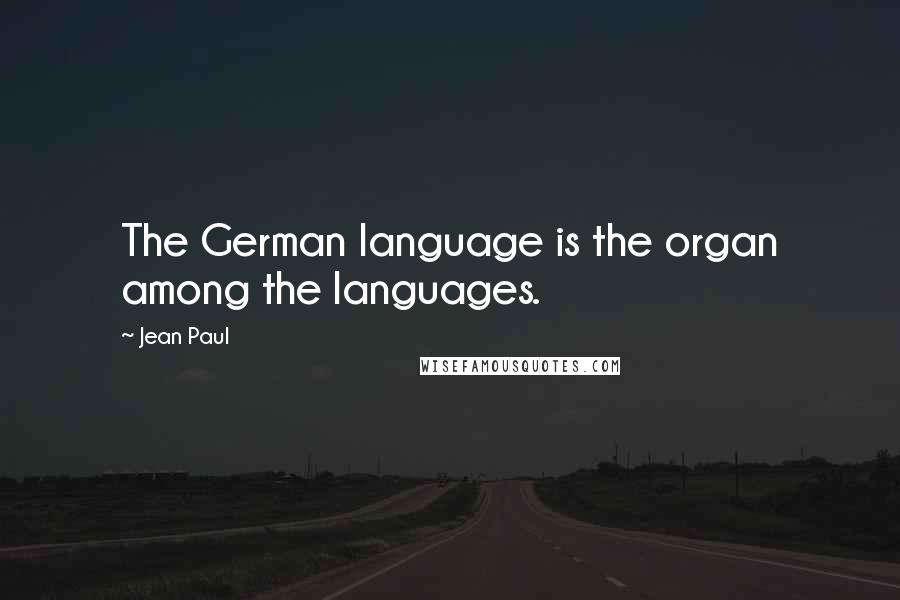 Jean Paul Quotes: The German language is the organ among the languages.