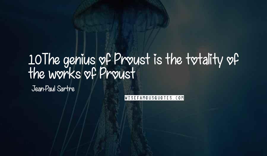 Jean-Paul Sartre Quotes: 10The genius of Proust is the totality of the works of Proust
