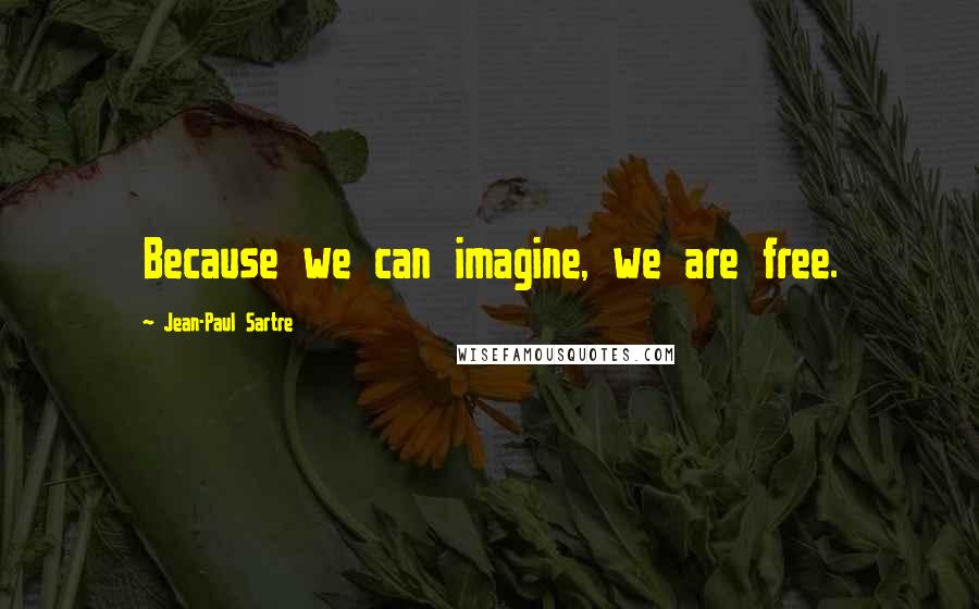Jean-Paul Sartre Quotes: Because we can imagine, we are free.